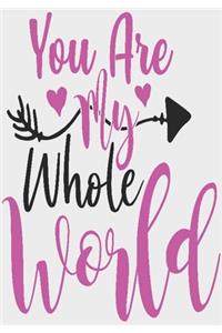 You are my whole world