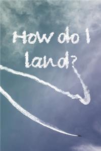 How do I land?