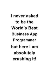 I Never Asked To Be The World's Best Business App Programmer But Here I Am Absolutely Crushing It