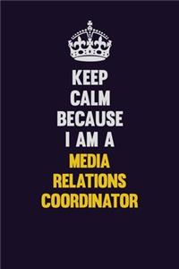 Keep Calm Because I Am A Media Relations Coordinator