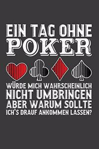 Ein Tag ohne Poker würde mich wahrscheinlich nicht umbringen aber warum sollte ich's drauf ankommen lassen?