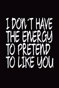 I Don´t Have The Energy To Pretend To Like You