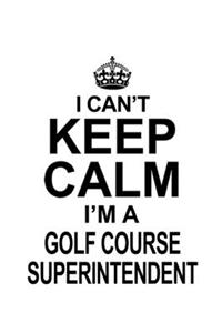 I Can't Keep Calm I'm A Golf Course Superintendent