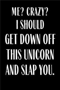 Me? Crazy? I Should Get Down Off this Unicorn And Slap You