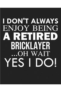 I don't always enjoy being a retired Bricklayer ... oh wait YES I DO!