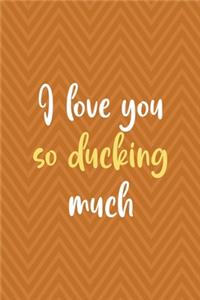 I Love You So Ducking Much: All Purpose 6x9 Blank Lined Notebook Journal Way Better Than A Card Trendy Unique Gift Brown ZigZag Rubber Duck