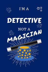 I'm A Detective Not A Magician: Perfect Gag Gift For A Detective Who Happens To NOT Be A Magician! - Blank Lined Notebook Journal - 100 Pages 6 x 9 Format - Office - Work - Job - H