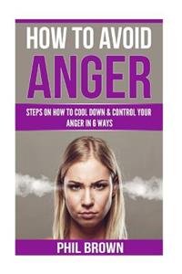 How to Avoid Anger: Steps On How To Cool down & Control Your Anger In 6 Ways