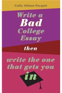 Write a Bad College Essay...Then Write the One That Gets You In.