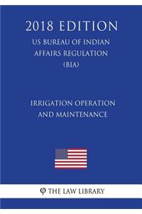 Irrigation Operation and Maintenance (Us Bureau of Indian Affairs Regulation) (Bia) (2018 Edition)