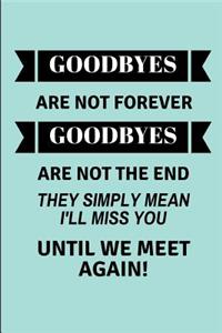 Goodbyes Are Not Forever Goodbyes Are Not the End They Simply Mean I'll Miss You Until We Meet Again!