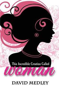 This Incredible Creation Called Woman