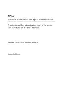 A Water Tunnel Flow Visualization Study of the Vortex Flow Structures on the F/A-18 Aircraft