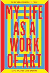 My Life as a Work of Art: The Art World from Start to Finish