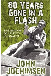 80 Years Gone in a Flash - The Memoirs of a Photojournalist