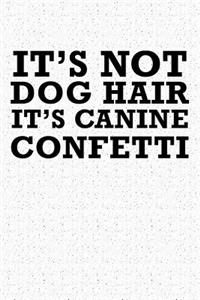 It's Not Dog Hair It's Canine Confetti