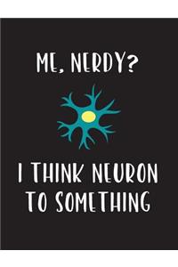 Me, Nerdy? I Think Neuron to Something