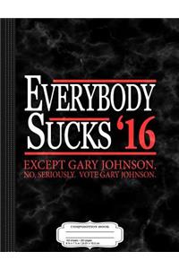 Everybody Sucks 2016 Except Gary Johnson Composition Notebook