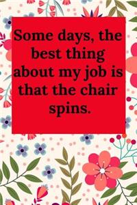 Some Days, the Best Thing about My Job Is That the Chair Spins.