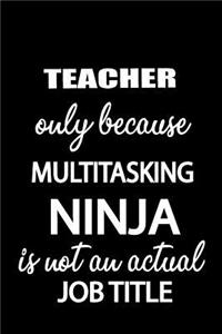 Teacher Only Because Multitasking Ninja Is Not an Actual Job Title