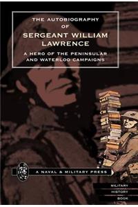 Autobiography of Sergeant William Lawrence. A Hero of the Peninsular and Waterloo Campaigns