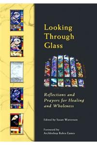 Looking Through Glass: Reflections and Prayers for Healing and Wholeness