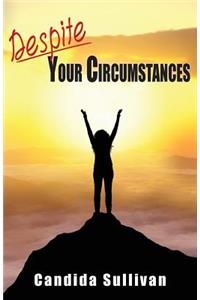 Despite Your Circumstances