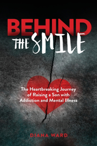 Behind the Smile: The Heartbreaking Journey of Raising a Son with Addiction and Mental Illness