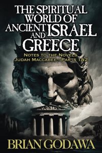 The Spiritual World of Ancient Israel and Greece: Biblical Background to the Novels Judah Maccabee - Parts 1&2