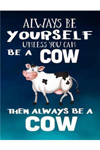 Always Be Yourself Unless You Can Be a Cow Then Always Be a Cow