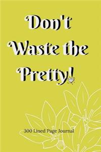 Don't Waste The Pretty!