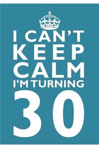 I Can't Keep Calm I'm Turning 30 Birthday Gift Notebook (7 x 10 Inches)