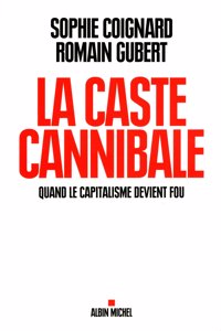 La caste cannibale. Quand le capitalisme devient fou