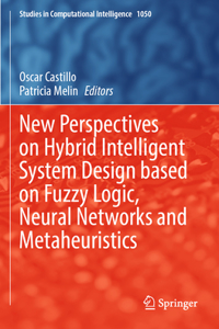 New Perspectives on Hybrid Intelligent System Design based on Fuzzy Logic, Neural Networks and Metaheuristics