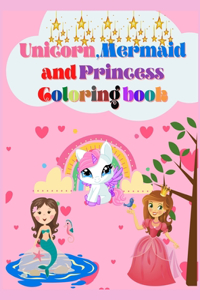 Unicorn, Mermaid and Princess Coloring Book