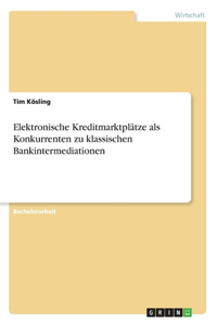 Elektronische Kreditmarktplätze als Konkurrenten zu klassischen Bankintermediationen
