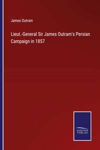 Lieut.-General Sir James Outram's Persian Campaign in 1857