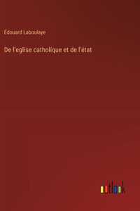 De l'eglise catholique et de l'état