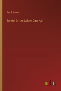 Eureka; Or, the Golden Door Ajar