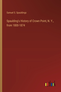 Spaulding's History of Crown Point, N. Y., from 1800-1874