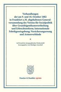 Verhandlungen Der Am 9. Und 10. October 1882 in Frankfurt A.M. Abgehaltenen Generalversammlung Des Vereins Fur Socialpolitik Uber Grundeigenthumsvertheilung Und Erbrechtsreform; Internationale Fabrikgesetzgebung; Versicherungszwang Und Armenverband