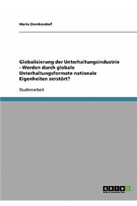 Globalisierung der Unterhaltungsindustrie - Werden durch globale Unterhaltungsformate nationale Eigenheiten zerstört?
