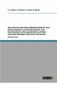 Neue Chancen der Gesundheitswirtschaft - Das Zusammenspiel von Krankenkassen und touristischen Leistungsanbietern auf dem zukunftsträchtigen Gebiet der Prävention
