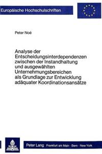 Analyse der Entscheidungsinterdependenzen zwischen der Instandhaltung und ausgewaehlten Unternehmungsbereichen als Grundlage zur Entwicklung adaequater Koordinationsansaetze