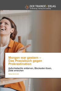 Morgen war gestern - Das Praxisbuch gegen Prokrastination