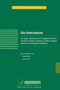 Die Dobrudscha. Ein Neuer Grenzraum Der Europaeischen Union: Soziooekonomische, Ethnische, Politisch-Geographische Und Oekologische Probleme.