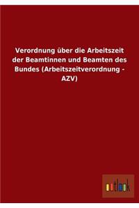 Verordnung Uber Die Arbeitszeit Der Beamtinnen Und Beamten Des Bundes (Arbeitszeitverordnung - Azv)