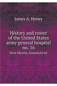 History and Roster of the United States Army General Hospital No. 16 New Haven, Connecticut