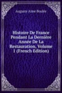 Histoire De France Pendant La Derniere Annee De La Restauration, Volume 1 (French Edition)