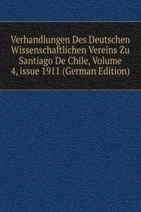 Verhandlungen Des Deutschen Wissenschaftlichen Vereins Zu Santiago De Chile, Volume 4, issue 1911 (German Edition)